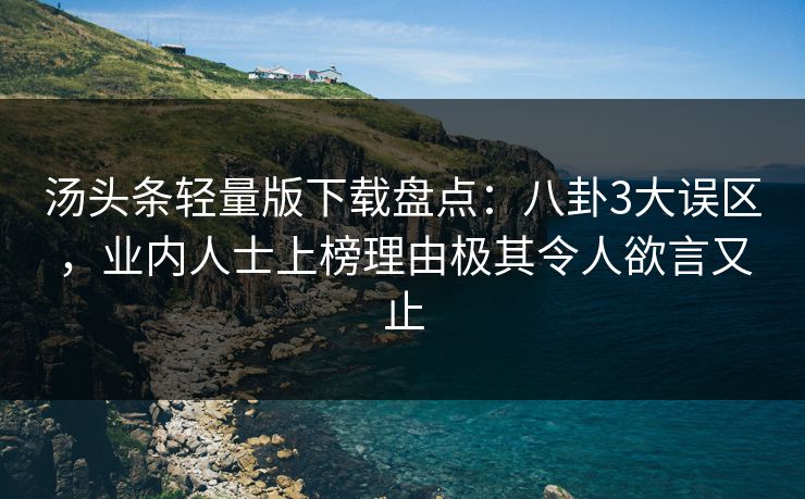 汤头条轻量版下载盘点：八卦3大误区，业内人士上榜理由极其令人欲言又止